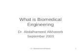 Dr. Abdalhameed Alkhateeb1 What is Biomedical Engineering Dr. Abdalhameed Alkhateeb September 2003.
