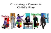 Choosing a Career is Childs Play. REALISTIC - Doers Children who have athletic or mechanical ability, prefer to play with objects, machines, tools, plants.