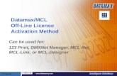 Datamax/MCL Off-Line License Activation Method Can be used for: 123 Print, DMXNet Manager, MCL-Net, MCL-Link, or MCL-Designer 27-Sep-06.
