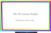 The IB Learner Profile IB learners strive to be