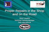 Proper Repairs in the Shop and on the Road Brian Laughlin Brian Laughlin Technical Training Manager Tech International