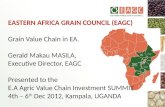 EASTERN AFRICA GRAIN COUNCIL (EAGC) Grain Value Chain in EA. Gerald Makau MASILA, Executive Director, EAGC Presented to the E.A Agric Value Chain Investment.
