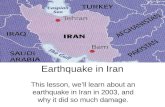 Earthquake in Iran This lesson, well learn about an earthquake in Iran in 2003, and why it did so much damage.
