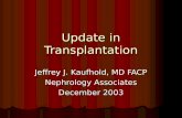 Update in Transplantation Jeffrey J. Kaufhold, MD FACP Nephrology Associates December 2003.