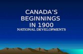 CANADAS BEGINNINGS IN 1900 NATIONAL DEVELOPMENTS.