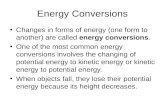 Energy Conversions Changes in forms of energy (one form to another) are called energy conversions. One of the most common energy conversions involves the.