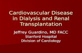 Cardiovascular Disease in Dialysis and Renal Transplantation Jeffrey Guardino, MD FACC Stanford Hospital Division of Cardiology.