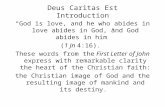 Deus Caritas Est Introduction God is love, and he who abides in love abides in God, and God abides in him (1 Jn 4:16). These words from the First Letter.
