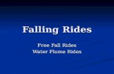 Falling Rides Free Fall Rides Water Flume Rides. Free-Fall Rides Free-fall rides are really made up of three distinct parts: the ride to the top, the.