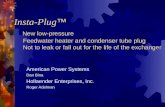 Insta-Plug New low-pressure Feedwater heater and condenser tube plug Not to leak or fall out for the life of the exchanger American Power Systems Dan Bina.