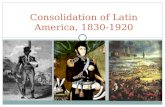 Consolidation of Latin America, 1830-1920. I. Independence Movements Independence movements based on class conflicts and the desire for self-government.