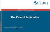 Mitglied der Helmholtz-Gemeinschaft The Fate of Antimatter January 17, 2013 | Hans Ströher JARA|FAME Inauguration.