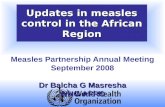 Updates in measles control in the African Region Measles Partnership Annual Meeting September 2008 Dr Balcha G Masresha WHO AFRO.