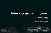 Future graphics in games Cevat Yerli Crytek CEO Anton Kaplanyan Lead researcher.