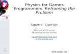 Physics for Games Programmers Reframing the Problem Squirrel Eiserloh Technical Director MumboJumbo Games squirrel@    squirrel@