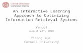 An Interactive Learning Approach to Optimizing Information Retrieval Systems Yahoo! August 24 th, 2010 Yisong Yue Cornell University.