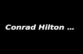 Conrad Hilton …. Conrad Hilton, at a gala celebrating his career, was called to the podium and asked, His answer … Conrad Hilton, at a gala celebrating.