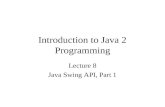 Introduction to Java 2 Programming Lecture 8 Java Swing API, Part 1.