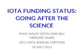 IOTA FUNDING STATUS: GOING AFTER THE SCIENCE PAUL MALEY (IOTA) AND BILL MERLINE (SwRI) 2011 IOTA ANNUAL MEETING 16 JULY 2011.