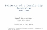 Evidence of a Double Dip Recession June 2010 Daryl Montgomery June 24, 2010 Copyright 2010, All Rights Reserved The contents of this presentation are not.