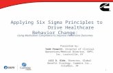 1 Applying Six Sigma Principles to Drive Healthcare Behavior Change: Presented by: Todd Prewitt, Director of Clinical Operations/Medical Director, SHPS,