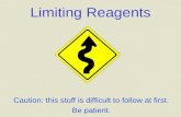 Limiting Reagents Caution: this stuff is difficult to follow at first. Be patient.