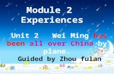 Module 2 Experiences Unit 2 Wei Ming has been all over China by plane. Guided by Zhou fulan.