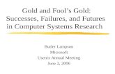 Gold and Fools Gold: Successes, Failures, and Futures in Computer Systems Research Butler Lampson Microsoft Usenix Annual Meeting June 2, 2006.