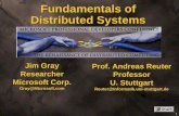 1 Fundamentals of Distributed Systems. Jim Gray Researcher Microsoft Corp. Gray@Microsoft.com Prof. Andreas Reuter Professor U. Stuttgart Reuter@Informatik.uni-stuttgart.de.