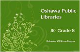 Oshawa Public Libraries JK- Grade 8 Brianne Wilkins-Bester.