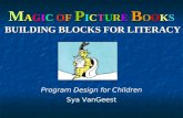 Program Design for Children Sya VanGeest M AGIC OF P ICTURE B OOKS BUILDING BLOCKS FOR LITERACY.