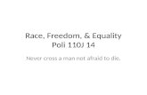 Race, Freedom, & Equality Poli 110J 14 Never cross a man not afraid to die.