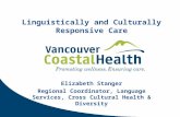 Linguistically and Culturally Responsive Care Elizabeth Stanger Regional Coordinator, Language Services, Cross Cultural Health & Diversity.
