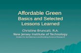 Affordable Green Basics and Selected Lessons Learned Christine Bruncati, R.A. New Jersey Institute of Technology Center for Architecture and Building Science.