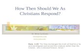 How Then Should We As Christians Respond? Dr. Heinz Lycklama heinz@osta.com  Rom. 1:25 For they exchanged the truth of God for a lie, and worshipped.