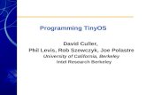 Programming TinyOS David Culler, Phil Levis, Rob Szewczyk, Joe Polastre University of California, Berkeley Intel Research Berkeley.