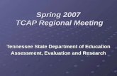 Spring 2007 TCAP Regional Meeting Tennessee State Department of Education Assessment, Evaluation and Research.