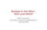 Bumps in the Wire: NAT and DHCP Nick Feamster CS 4251 Computer Networking II Spring 2008.