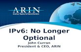 IPv6: No Longer Optional John Curran President & CEO, ARIN.