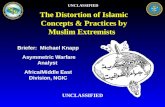 The Distortion of Islamic Concepts & Practices by Muslim Extremists Briefer: Michael Knapp Asymmetric Warfare Analyst Africa/Middle East Division, NGIC.