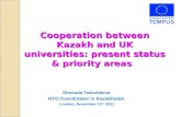 Cooperation between Kazakh and UK universities: present status & priority areas Shaizada Tasbulatova NTO Coordinator in Kazakhstan London, November 11.