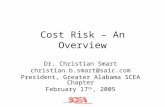 Cost Risk – An Overview Dr. Christian Smart christian.b.smart@saic.com President, Greater Alabama SCEA Chapter February 17 th, 2005.