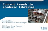 Current trends in academic libraries Ruth Wolfish IEEE Client Services Manager IEEE User Group Meeting September 2011.