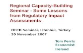 Regional Capacity-Building Seminar - Some Lessons from Regulatory Impact Assessments OECD Seminar, Istanbul, Turkey 20 November 2007 Tom Ferris Economist.