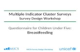 MICS4 Survey Design Workshop Multiple Indicator Cluster Surveys Survey Design Workshop Questionnaire for Children Under Five: Breastfeeding.
