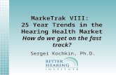 MarkeTrak VIII: 25 Year Trends in the Hearing Health Market How do we get on the fast track? Sergei Kochkin, Ph.D.