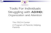 Tools For Individuals Struggling with AD/HD: Organization and Attention The iTECH Center A Program of Parents Helping Parents.
