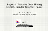 Bayesian Adaptive Dose Finding Studies: Smaller, Stronger, Faster Scott M. Berry scott@berryconsultants.com Scott M. Berry scott@berryconsultants.com.