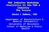 1 FDA Industry Workshop Statistics in the FDA & Industry The Future David L DeMets, PhD Department of Biostatistics & Medical Informatics University of.