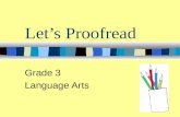 Lets Proofread Grade 3 Language Arts What is proofreading? Proofreading a sentence means trying to find a mistake and correct it.
